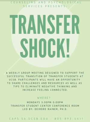 A weekly group meeting designed to support the successful transition of the transfer students at UCSB. Participants will have an aopportunity to share challenges and resources as well as tips to eliminate  negative negative thinking and increase feeling